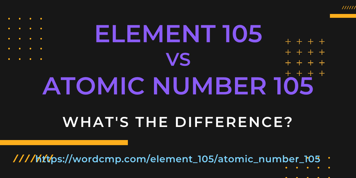 Difference between element 105 and atomic number 105