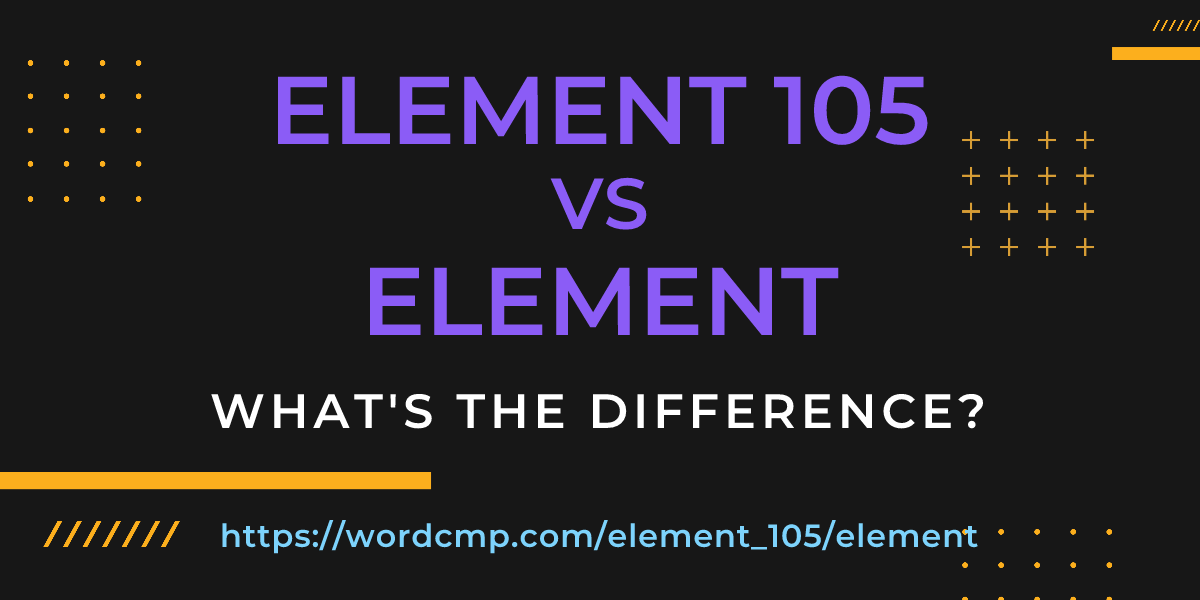 Difference between element 105 and element