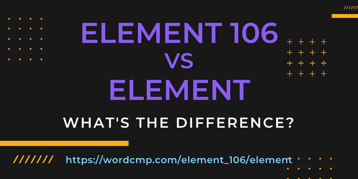 Difference between element 106 and element