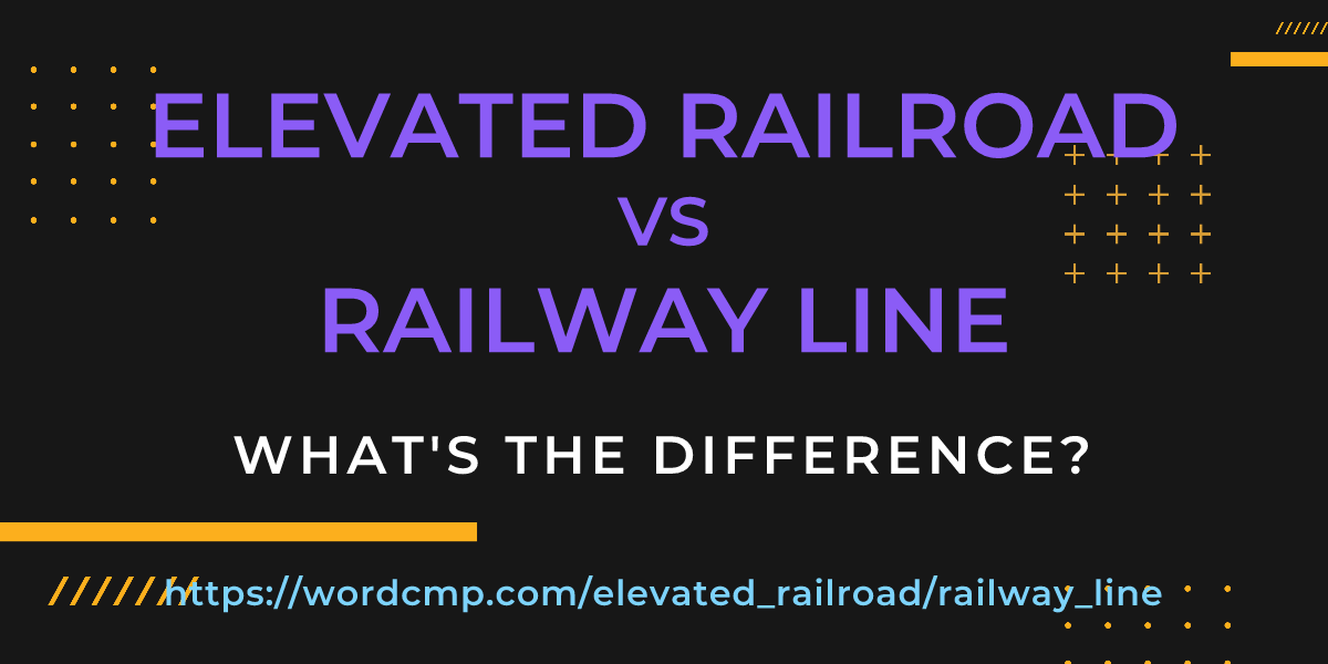 Difference between elevated railroad and railway line