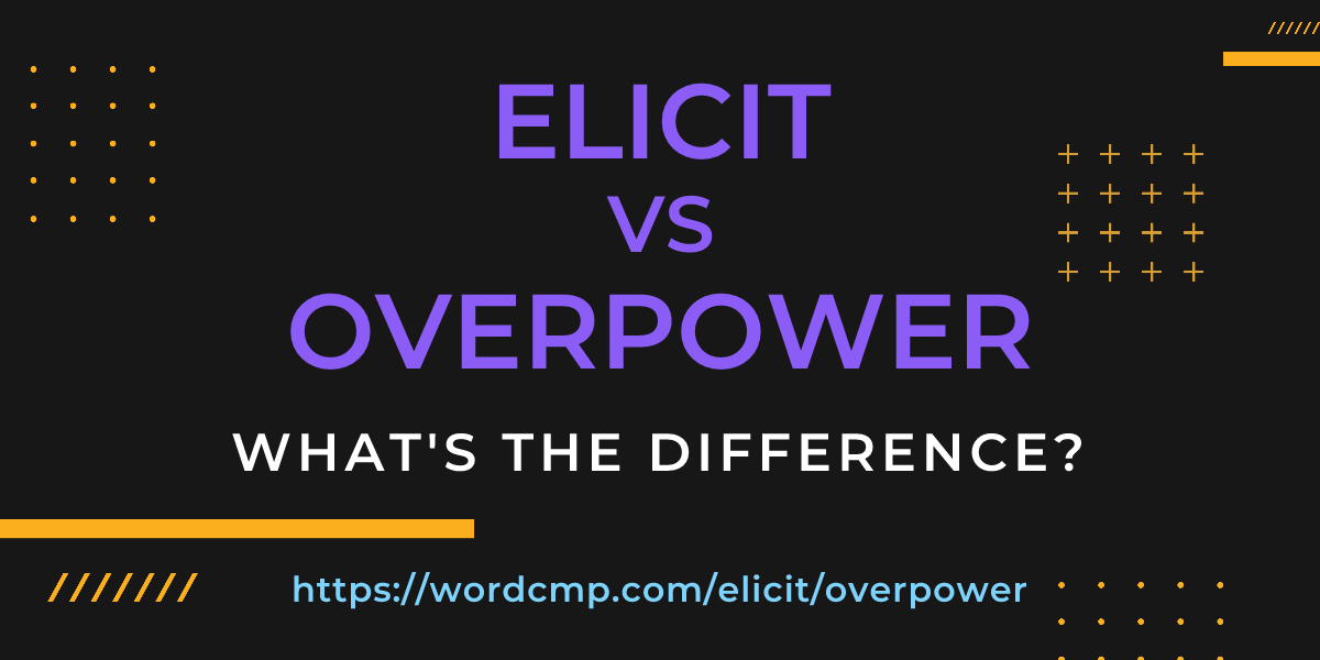 Difference between elicit and overpower