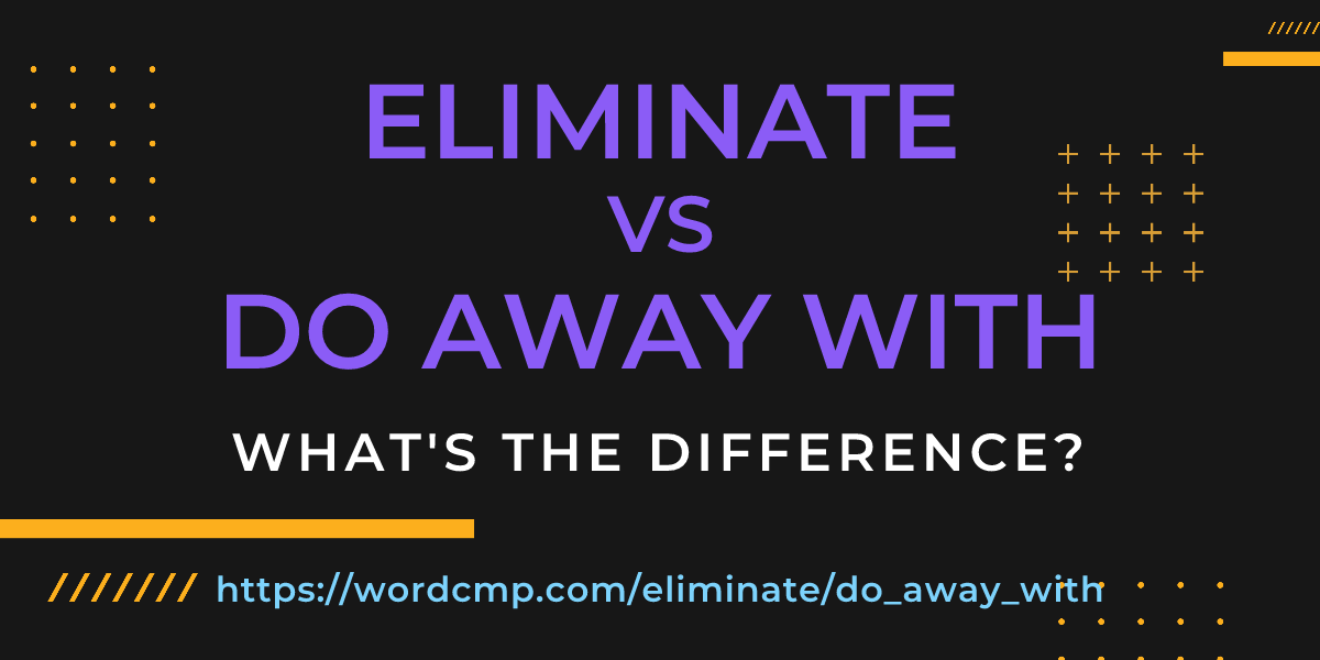 Difference between eliminate and do away with