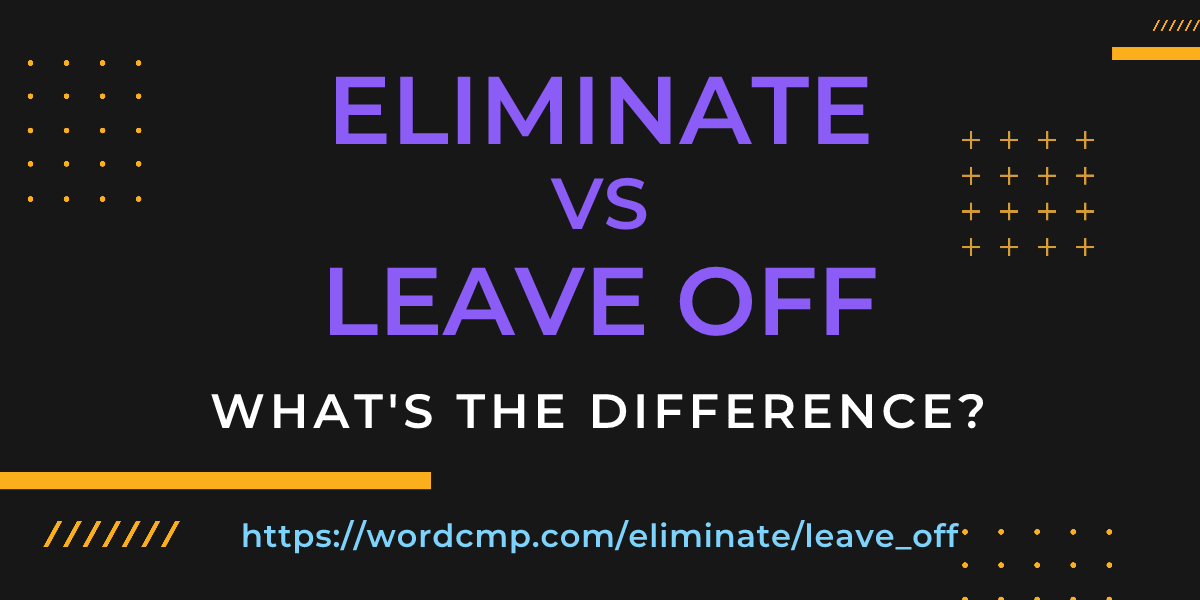 Difference between eliminate and leave off