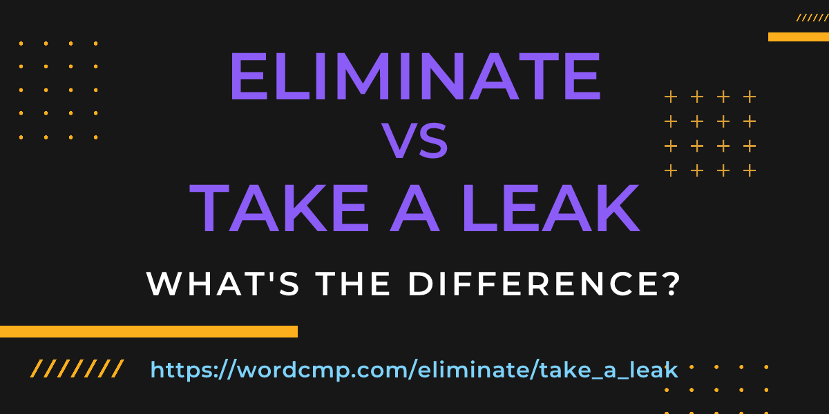 Difference between eliminate and take a leak