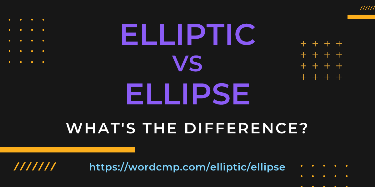 Difference between elliptic and ellipse