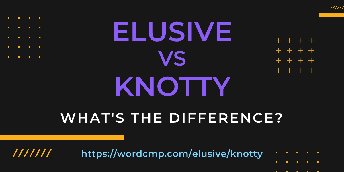 Difference between elusive and knotty