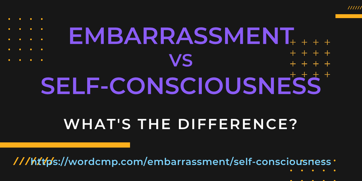 Difference between embarrassment and self-consciousness