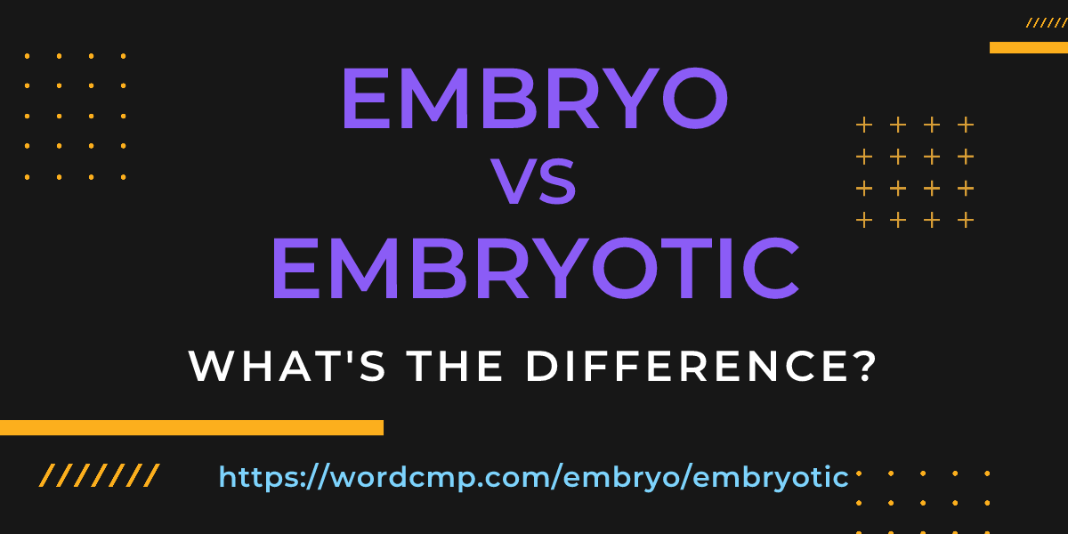 Difference between embryo and embryotic