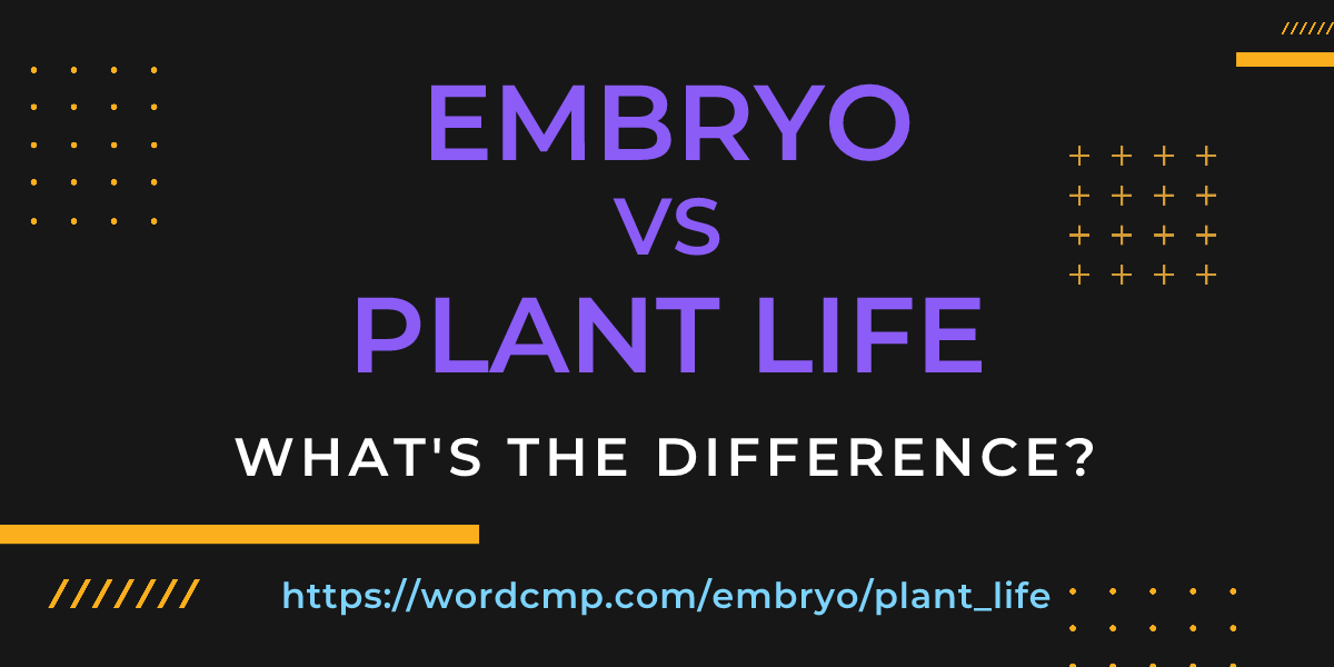 Difference between embryo and plant life