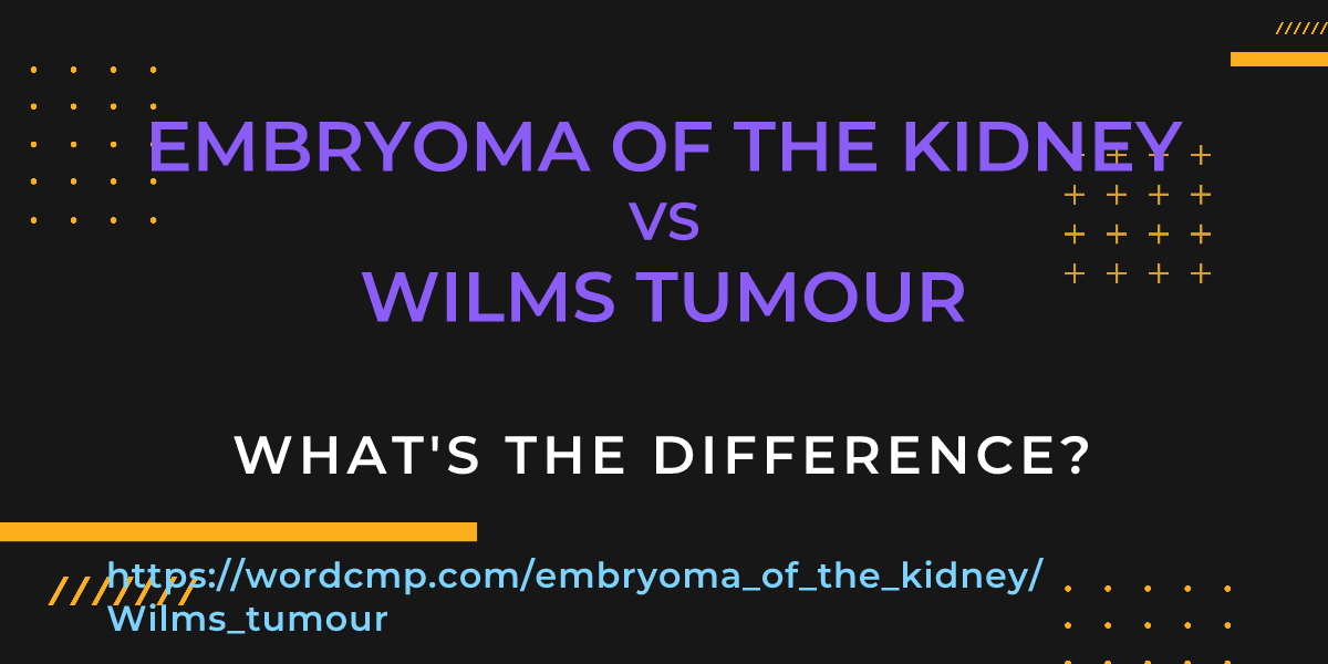 Difference between embryoma of the kidney and Wilms tumour
