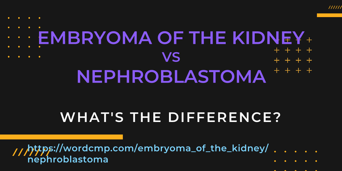Difference between embryoma of the kidney and nephroblastoma