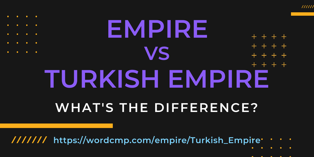 Difference between empire and Turkish Empire