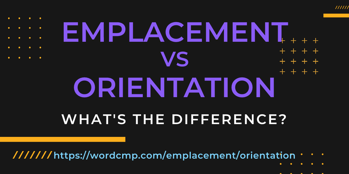 Difference between emplacement and orientation
