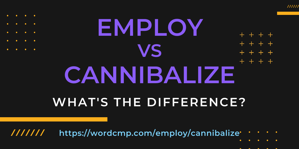 Difference between employ and cannibalize
