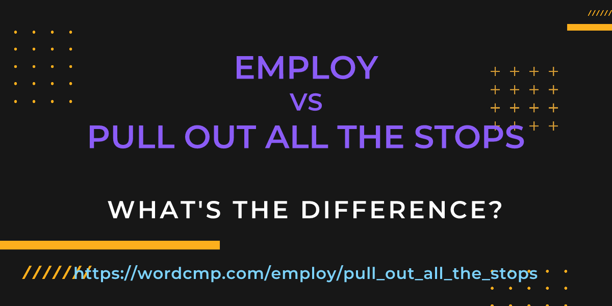 Difference between employ and pull out all the stops