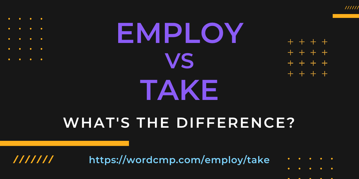 Difference between employ and take