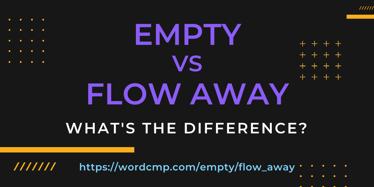 Difference between empty and flow away