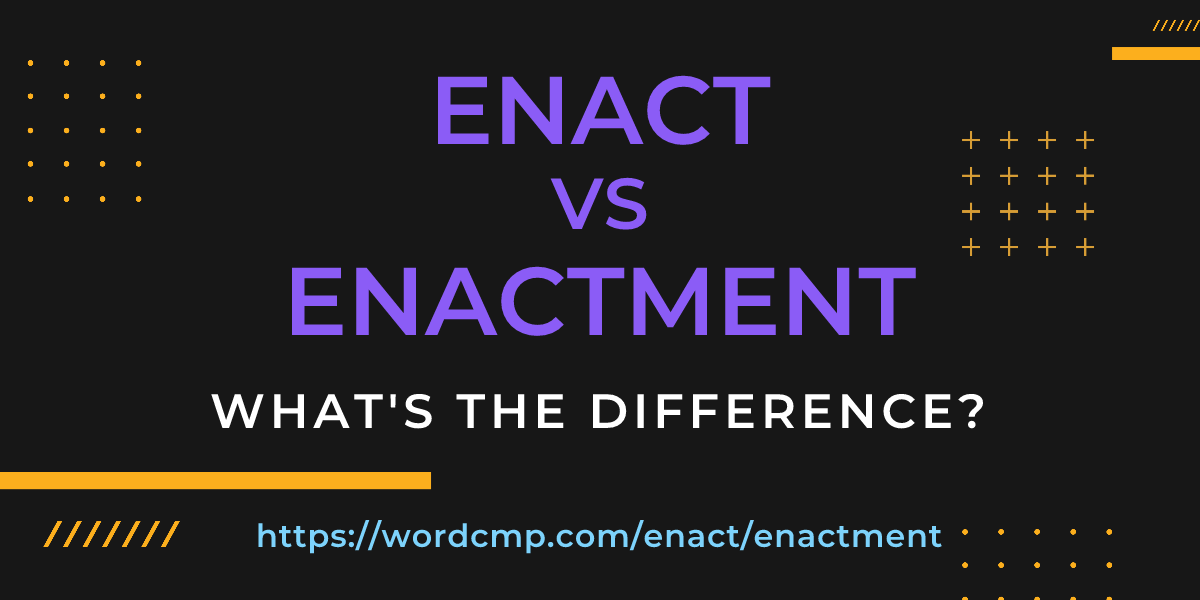 Difference between enact and enactment