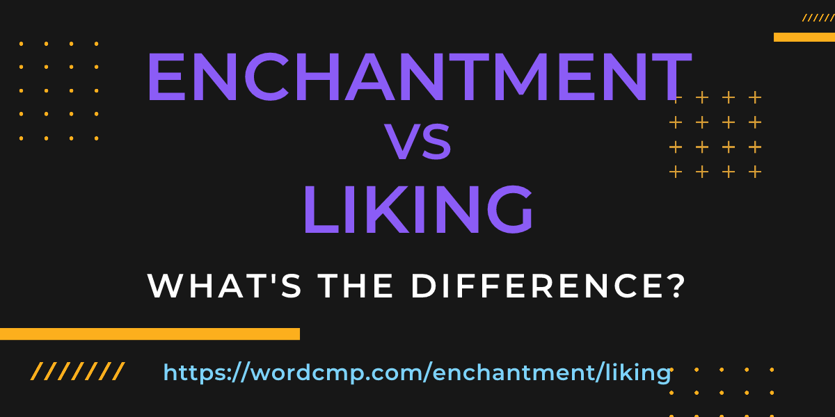 Difference between enchantment and liking
