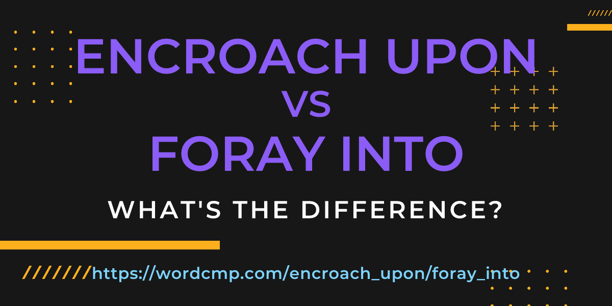 Difference between encroach upon and foray into