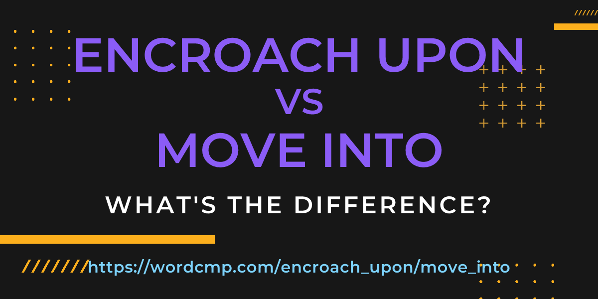 Difference between encroach upon and move into