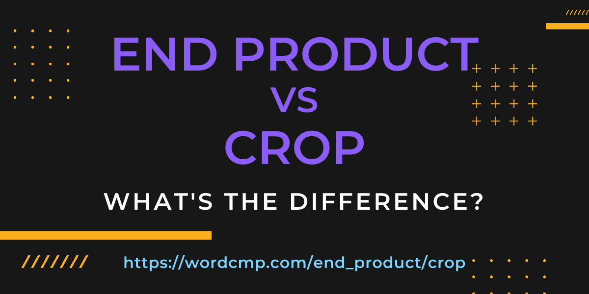 Difference between end product and crop