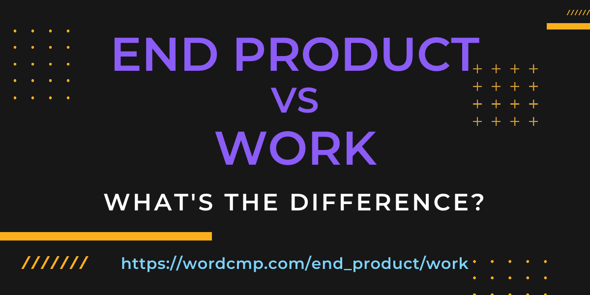 Difference between end product and work
