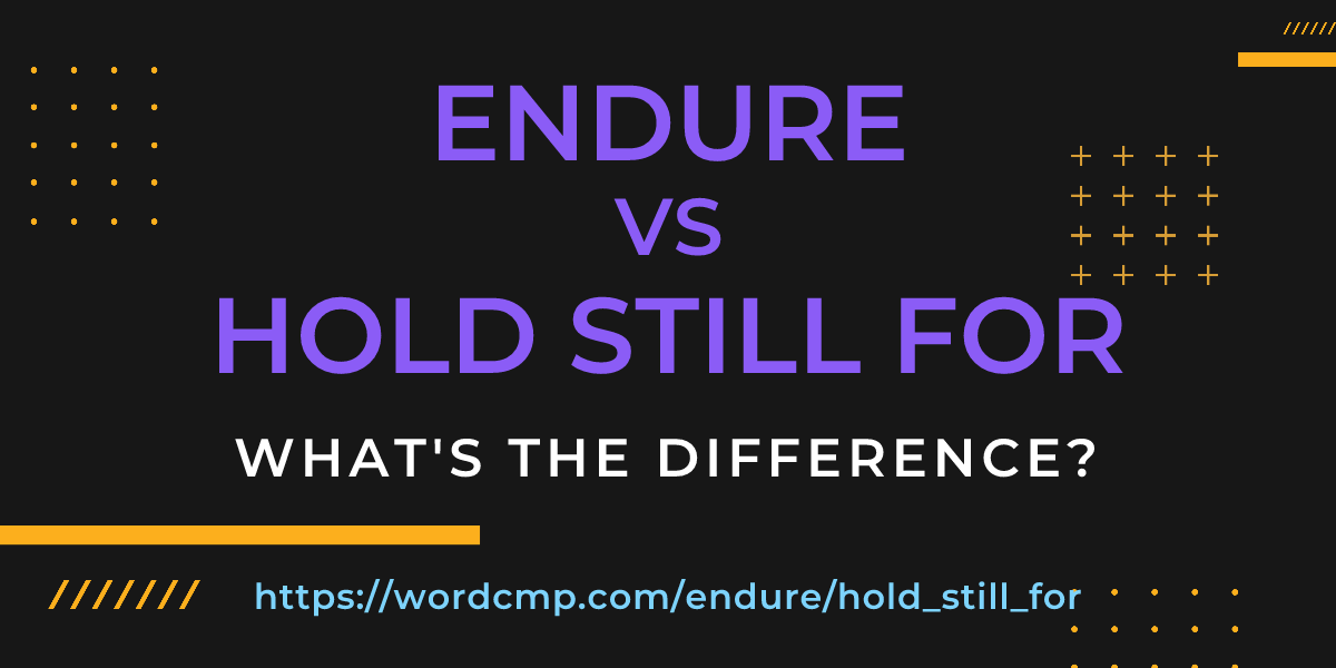 Difference between endure and hold still for