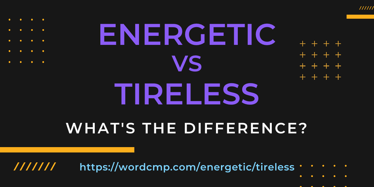Difference between energetic and tireless