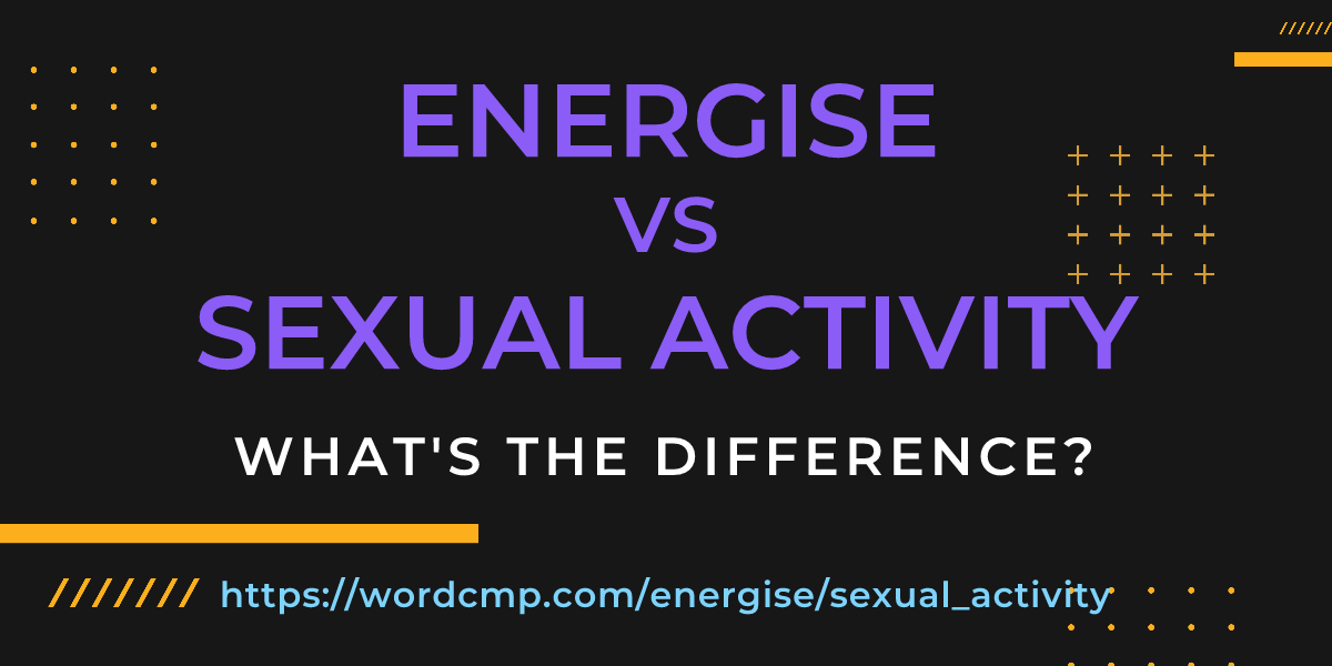 Difference between energise and sexual activity