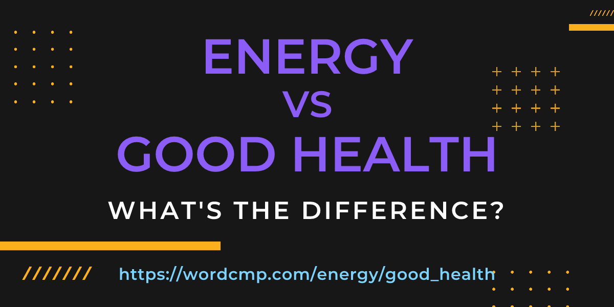 Difference between energy and good health