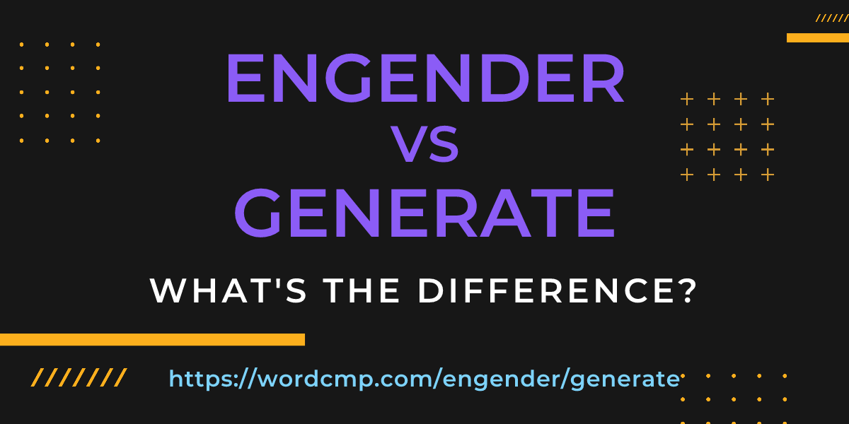 Difference between engender and generate