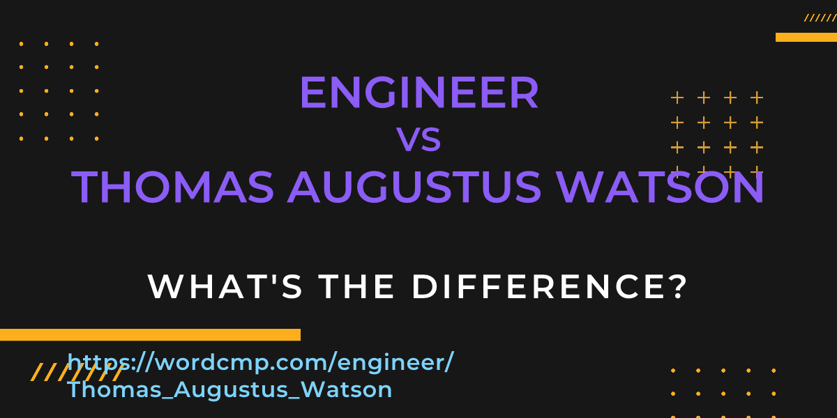 Difference between engineer and Thomas Augustus Watson