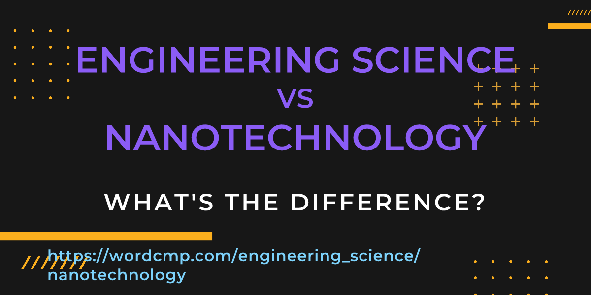 Difference between engineering science and nanotechnology