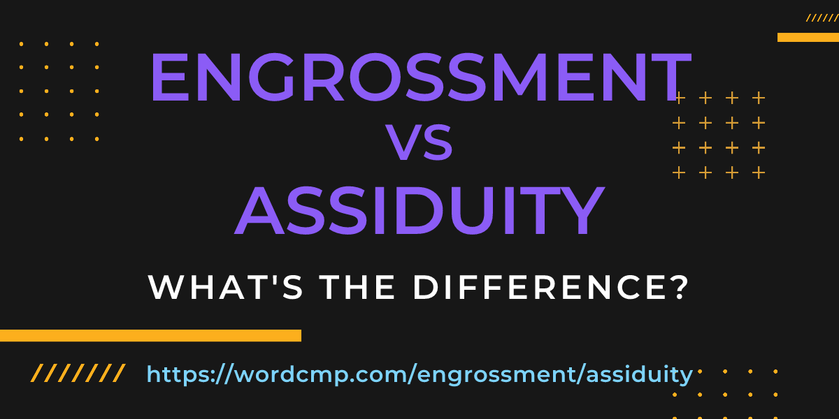 Difference between engrossment and assiduity