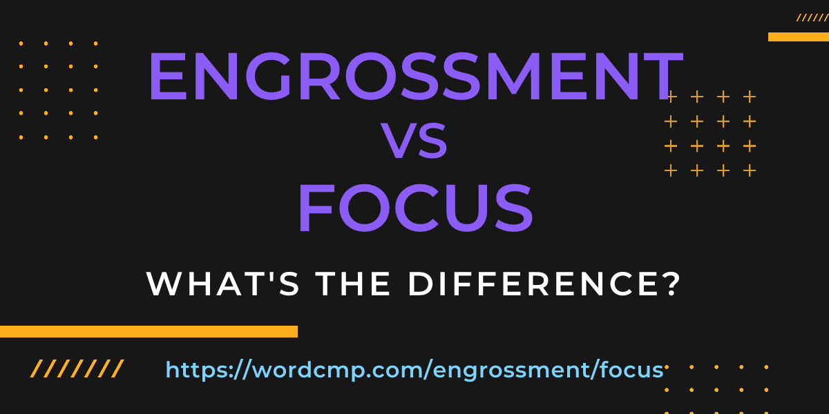 Difference between engrossment and focus
