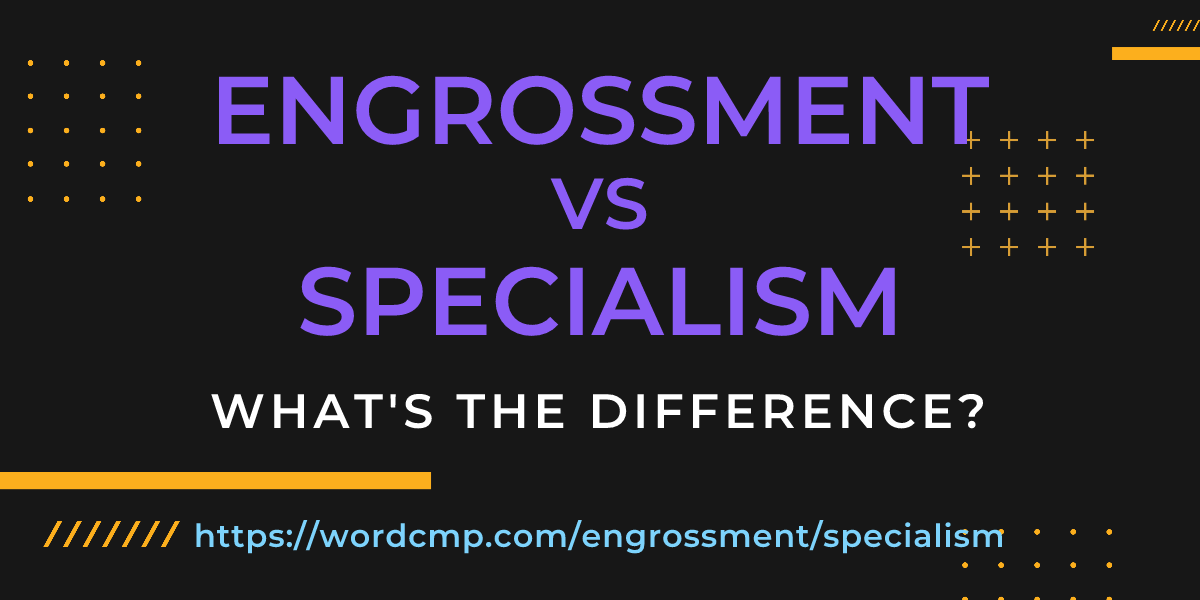 Difference between engrossment and specialism