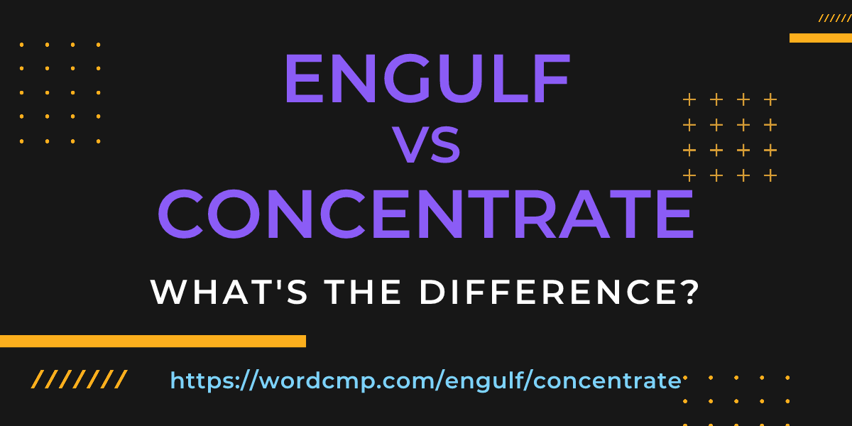 Difference between engulf and concentrate