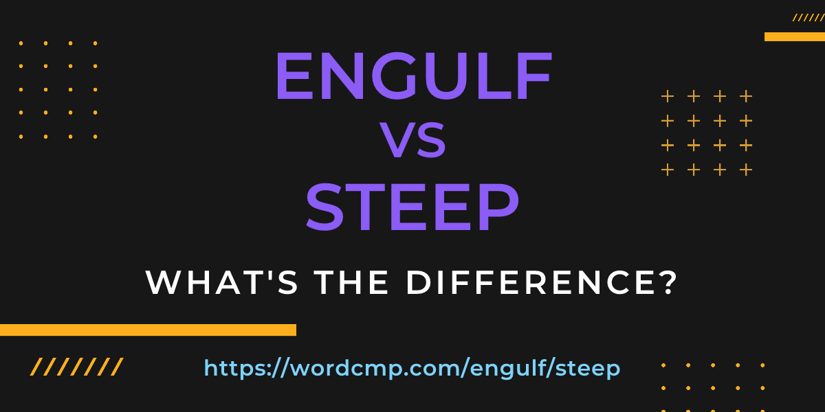 Difference between engulf and steep