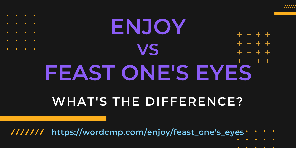 Difference between enjoy and feast one's eyes