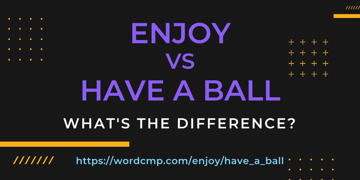 Difference between enjoy and have a ball