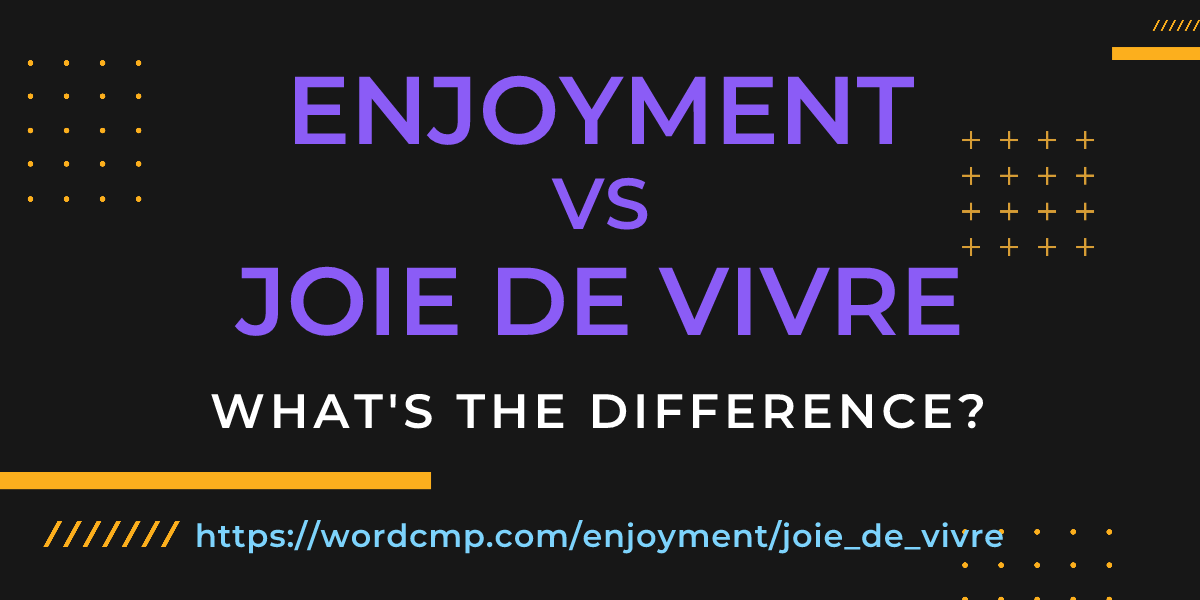 Difference between enjoyment and joie de vivre