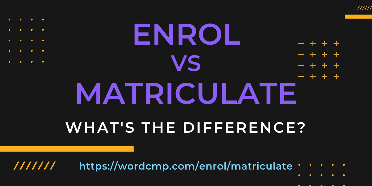 Difference between enrol and matriculate