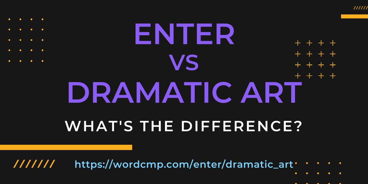 Difference between enter and dramatic art