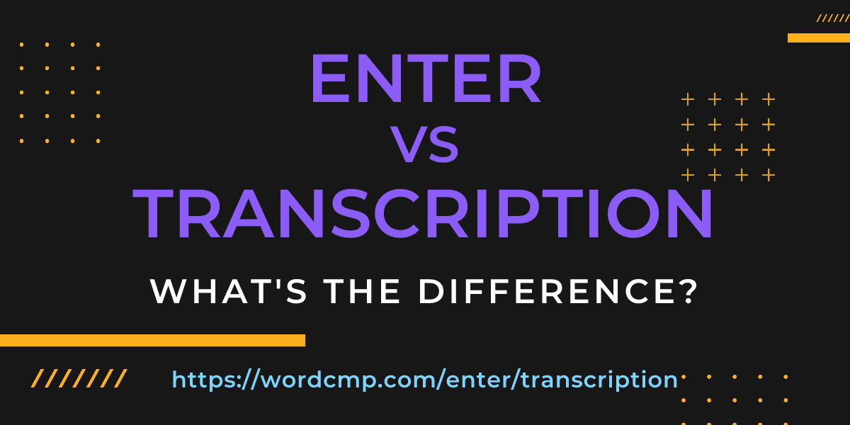 Difference between enter and transcription