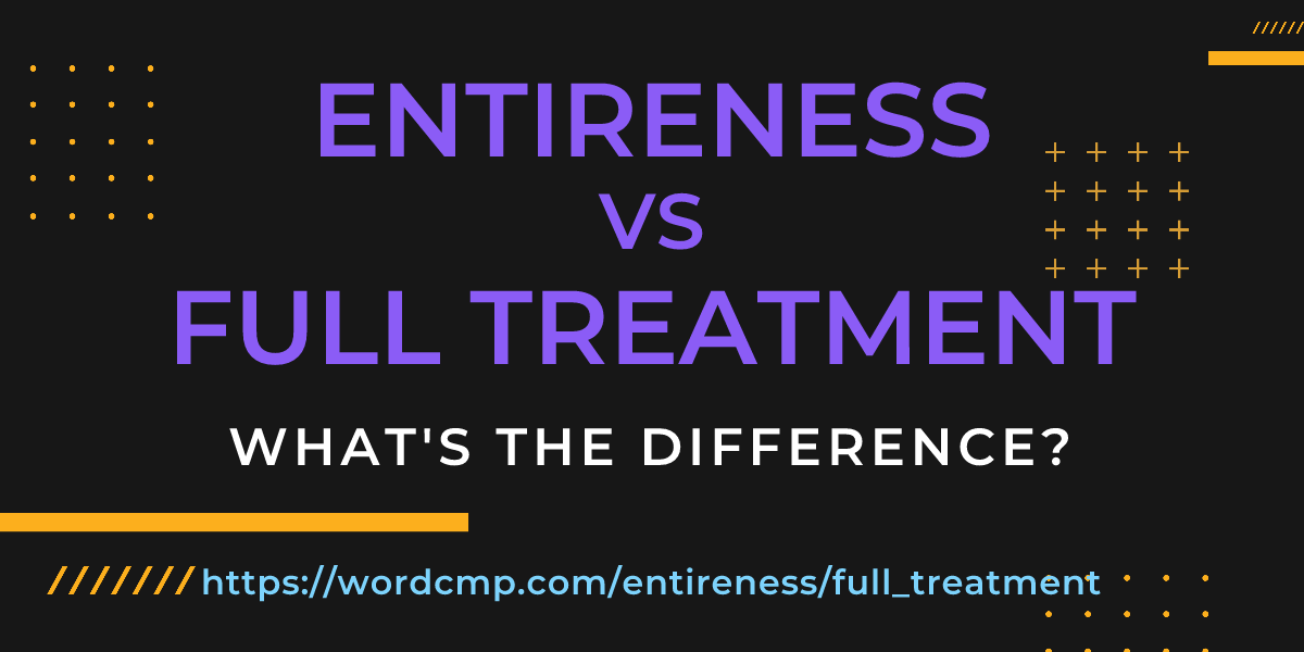 Difference between entireness and full treatment