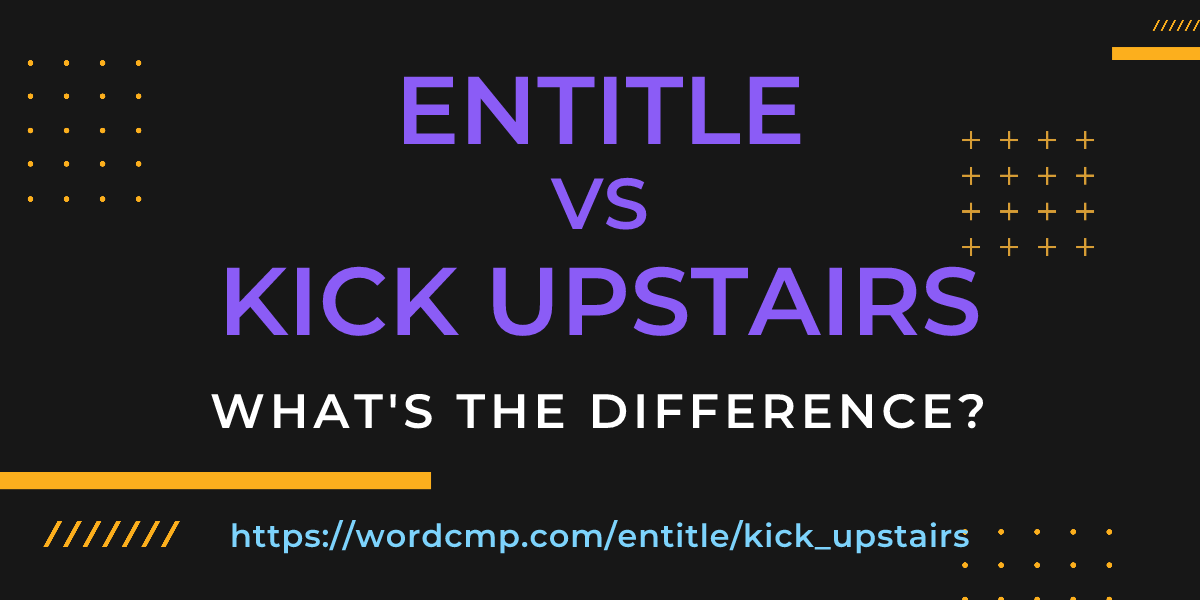 Difference between entitle and kick upstairs