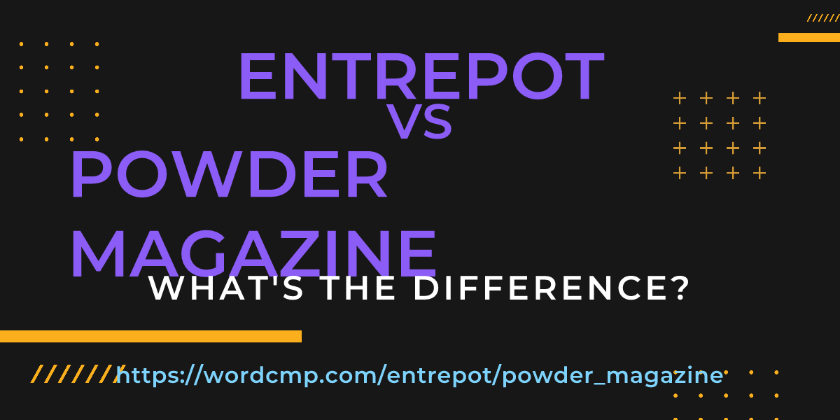 Difference between entrepot and powder magazine