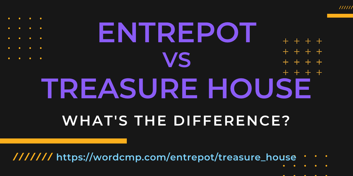 Difference between entrepot and treasure house