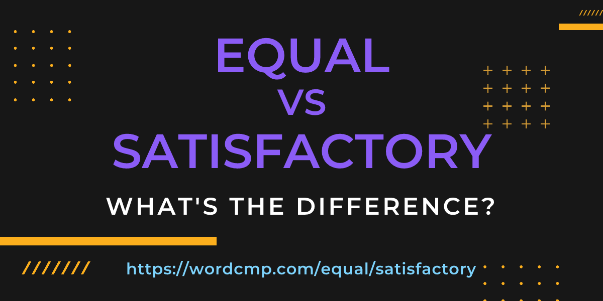 Difference between equal and satisfactory